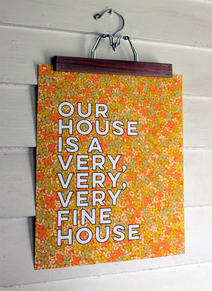 MBMB - Our House Is A Very, Very, Very Fine House-11 X 14 Print