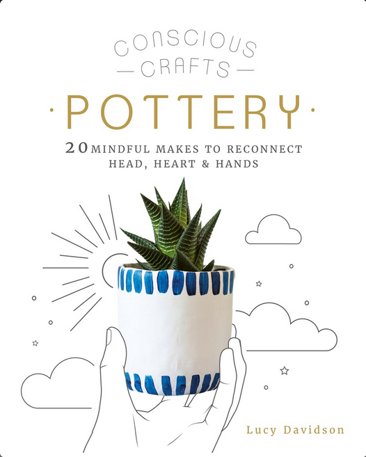 Concious Crafts Pottery: 20 Mindful Makes to Reconnect