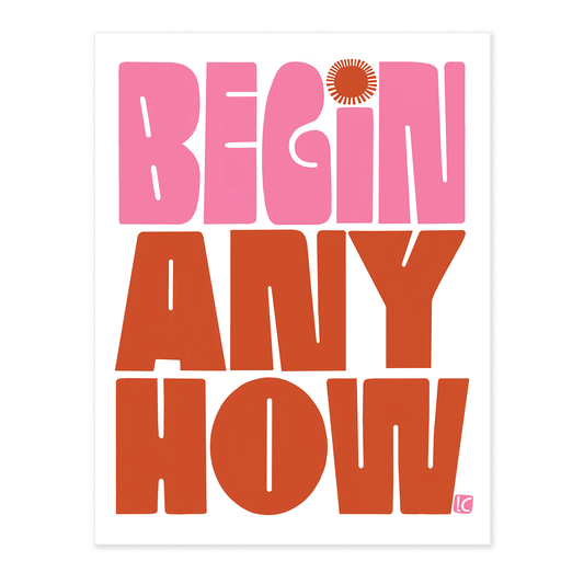 Lisa Congdon Art & Illustration - Begin Anyhow v2 - Art Print: 8.5" x 11"