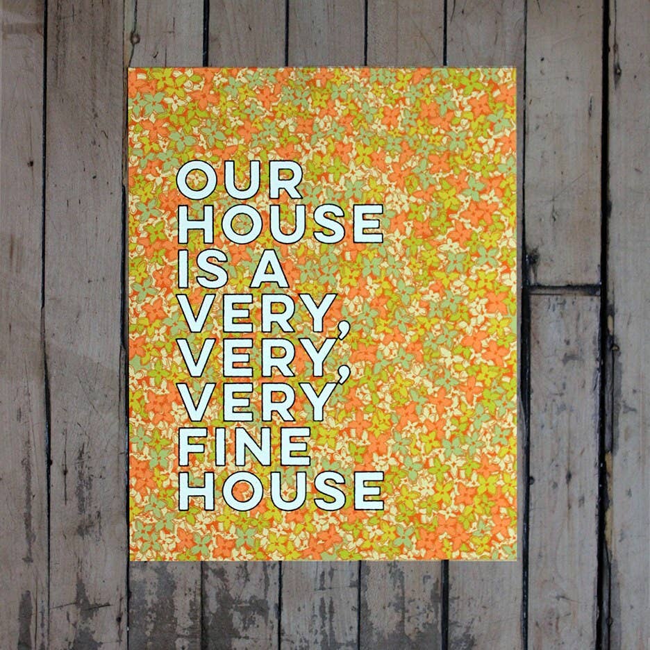 MBMB - Our House Is A Very, Very, Very Fine House-11 X 14 Print